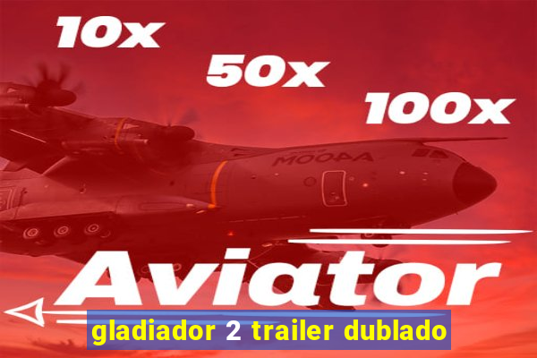 gladiador 2 trailer dublado